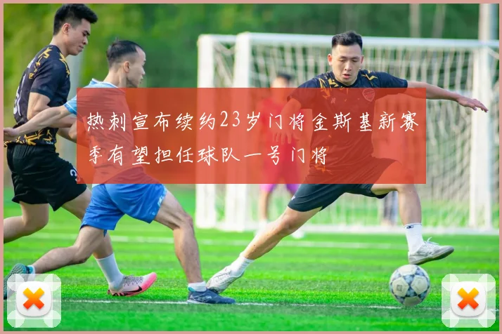 热刺宣布续约23岁门将金斯基新赛季有望担任球队一号门将