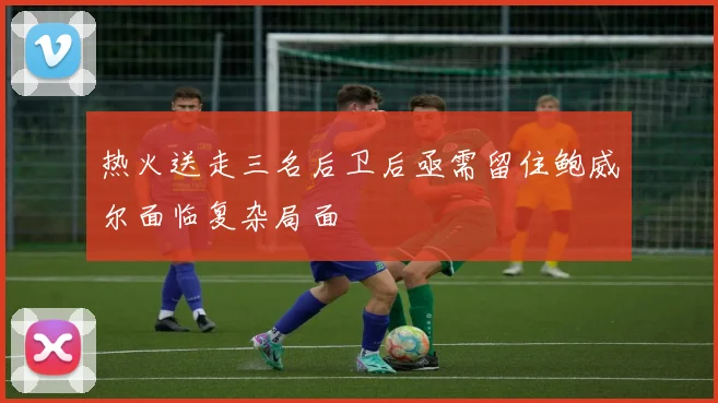 热火送走三名后卫后亟需留住鲍威尔面临复杂局面
